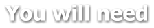 You will need