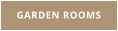 GARDEN ROOMS