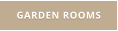 GARDEN ROOMS