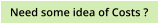 Need some idea of Costs ?