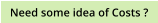 Need some idea of Costs ?