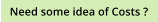 Need some idea of Costs ?