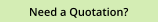 Need a Quotation?