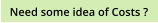 Need some idea of Costs ?