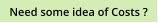 Need some idea of Costs ?