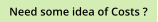 Need some idea of Costs ?